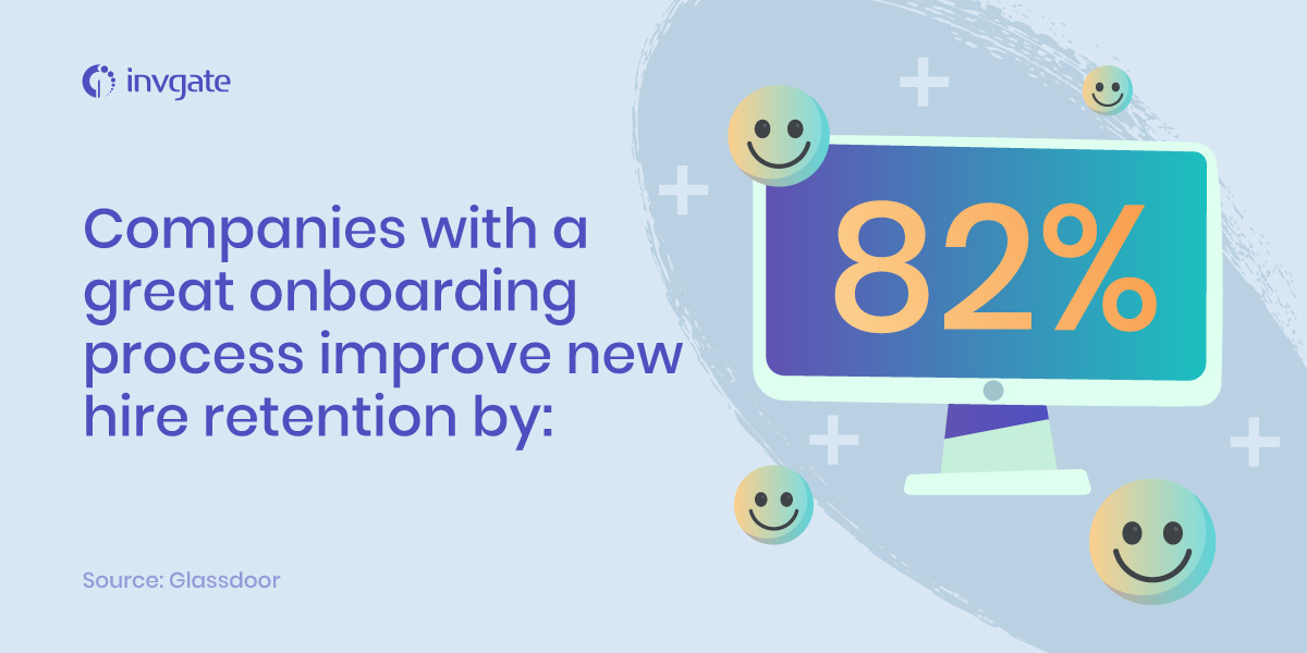 A good onboarding process improves the employee retention rates (Glassdoor)