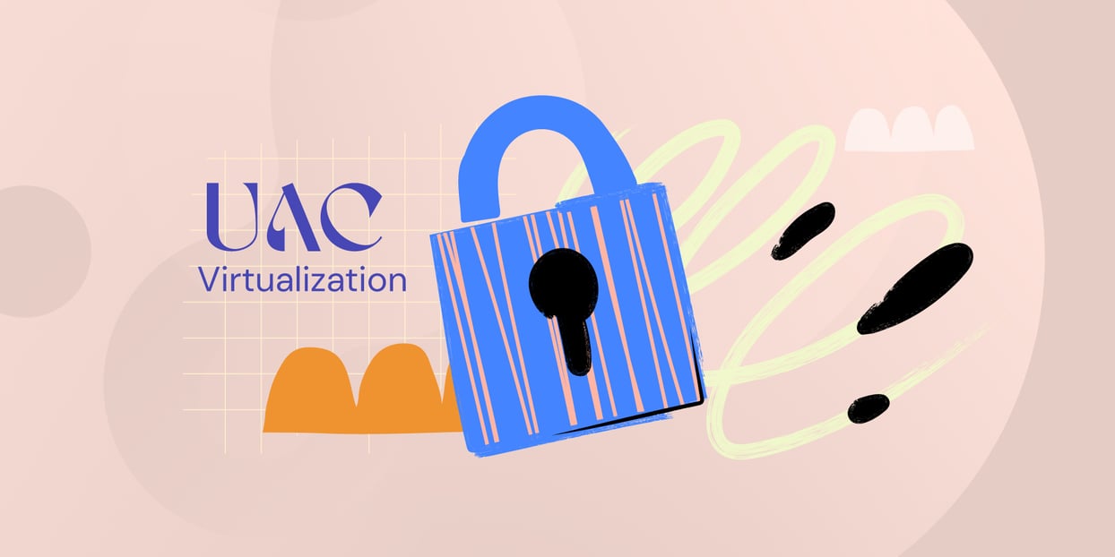 What is UAC Virtualization? Benefits and Pitfalls