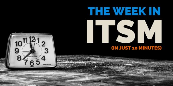 The Week in ITSM