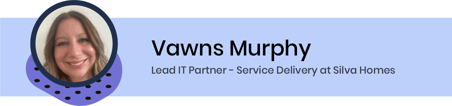 Vawns Murphy, Lead IT Partner - Service Delivery at Silva Homes